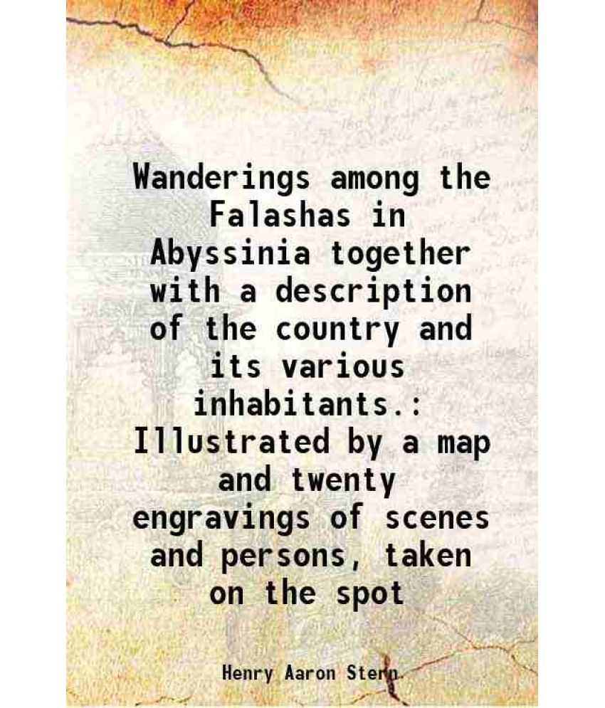     			Wanderings among the Falashas in Abyssinia together with a description of the country and its various inhabitants 1862