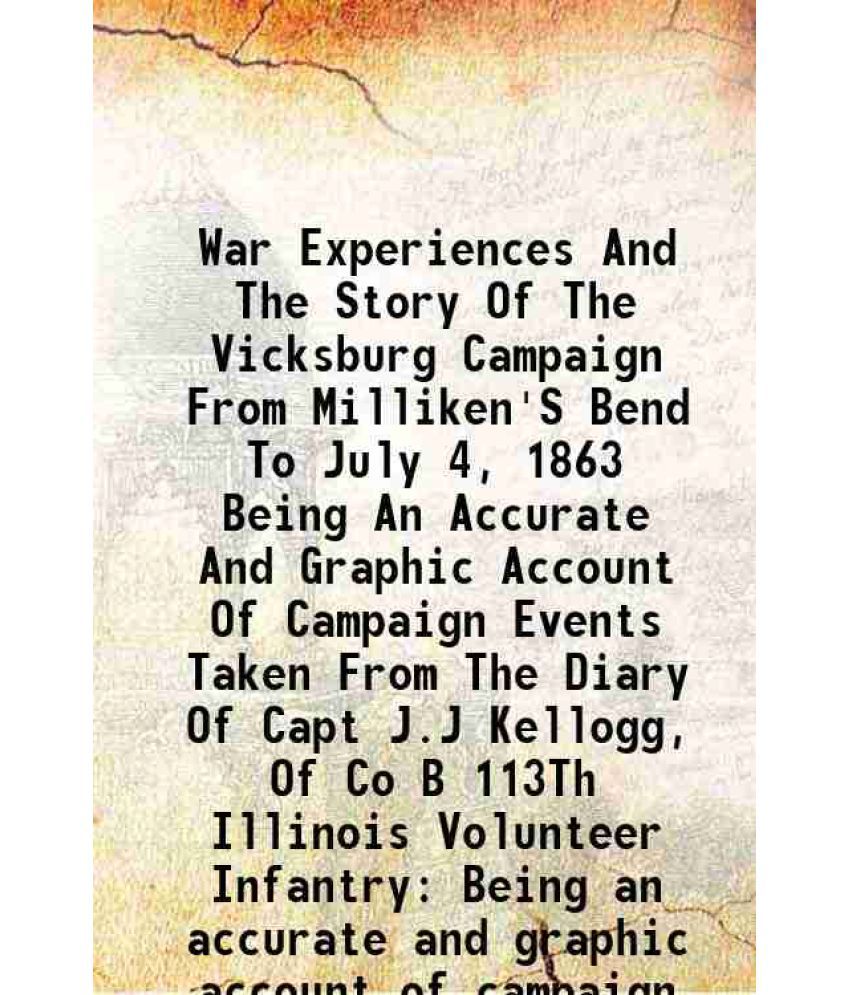     			War Experiences And The Story Of The Vicksburg Campaign From Milliken'S Bend" To July 4, 1863 Volume 2 1913