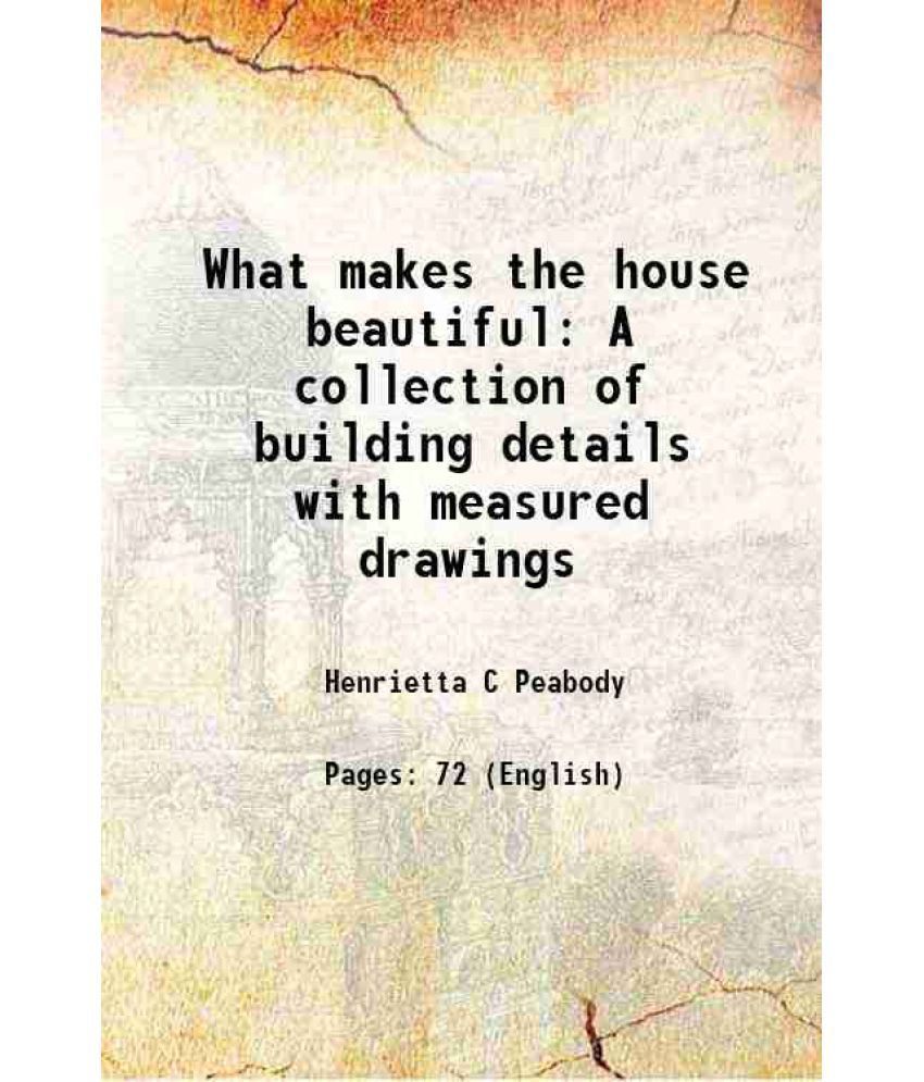     			What makes the house beautiful A collection of building details with measured drawings 1920