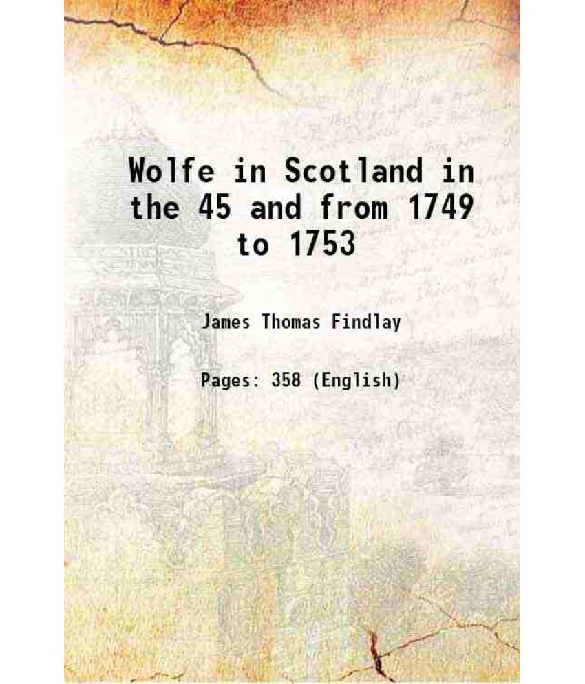     			Wolfe in Scotland in the 45 and from 1749 to 1753 1928