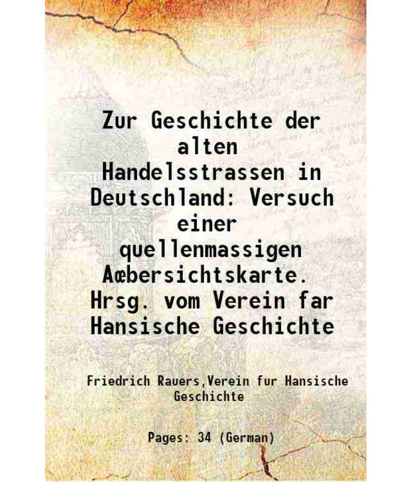     			Zur Geschichte der alten Handelsstrassen in Deutschland Versuch einer quellenmassigen Aœbersichtskarte. Hrsg. vom Verein far Hansische Geschichte 1907