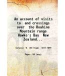 An account of visits to and crossings over the Ruahine Mountain range Hawke's Bay New Zealand; and of the natural history of that region 1 [Hardcover]