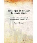 Catalogue of British Columbia birds 1904 [Hardcover]