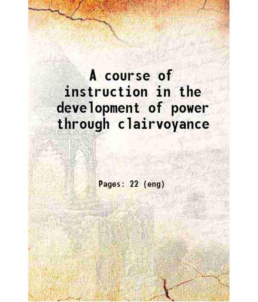    			A course of instruction in the development of power through clairvoyance 1901 [Hardcover]