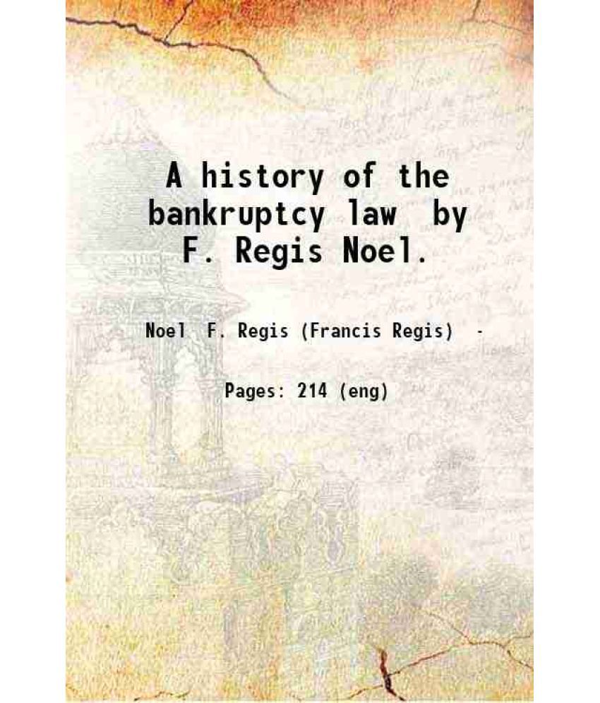     			A history of the bankruptcy law by F. Regis Noel. 1919 [Hardcover]