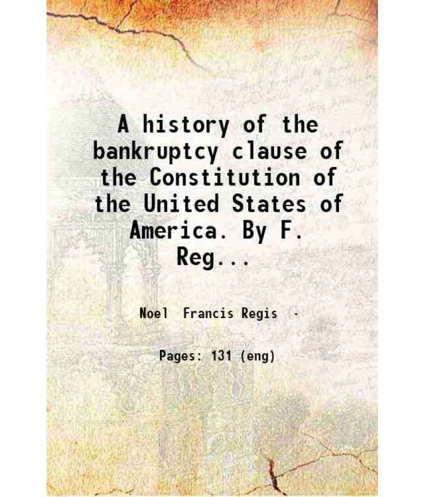     			A history of the bankruptcy clause of the Constitution of the United States of America. By F. Regis Noel ... 1918 [Hardcover]