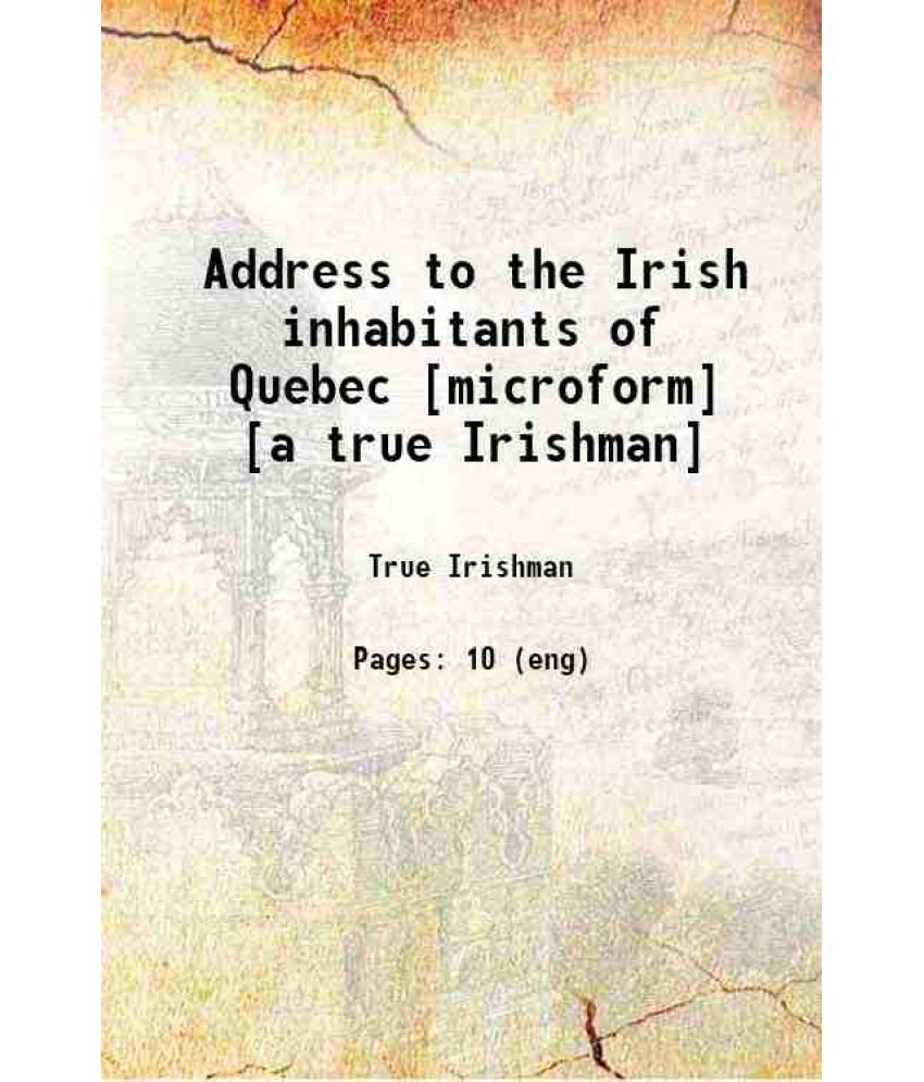     			Address to the Irish inhabitants of Quebec / [a true Irishman] 1800 [Hardcover]