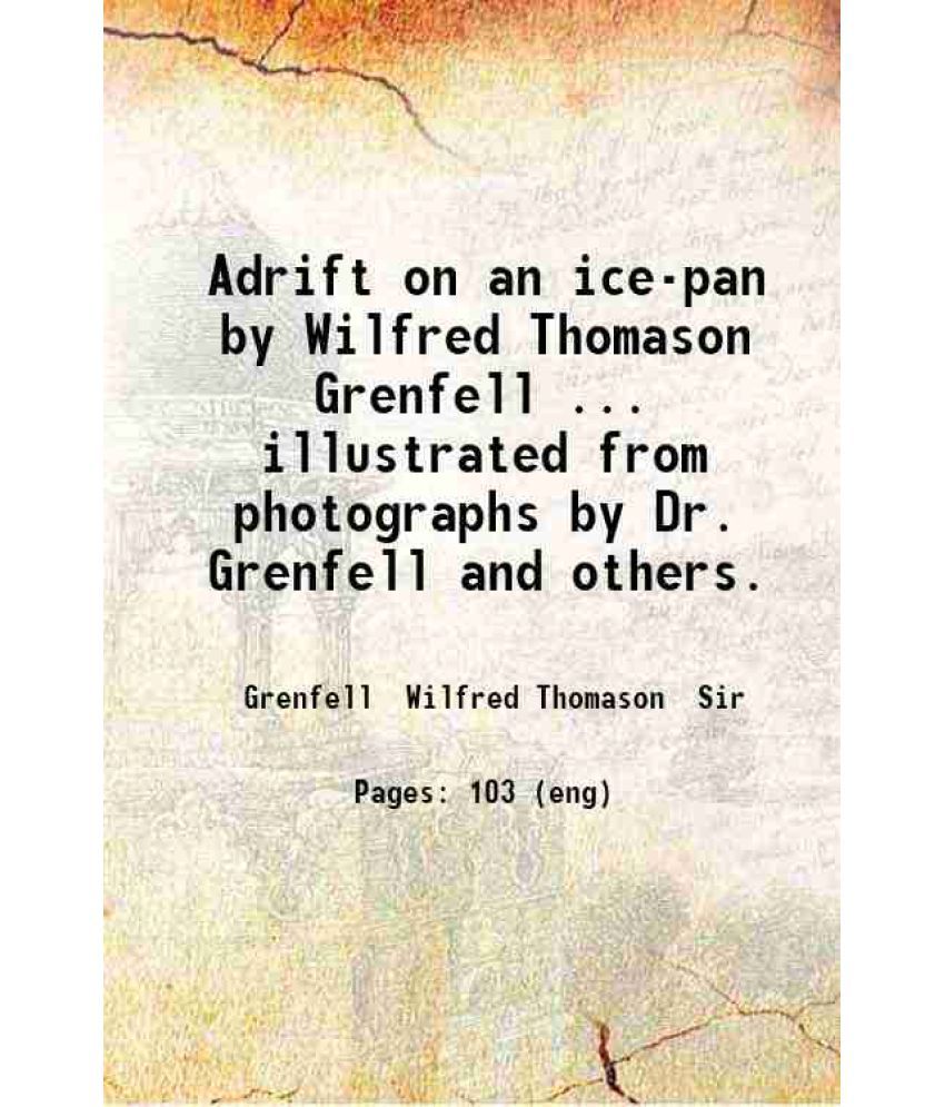     			Adrift on an ice-pan by Wilfred Thomason Grenfell ... illustrated from photographs by Dr. Grenfell and others. 1909 [Hardcover]