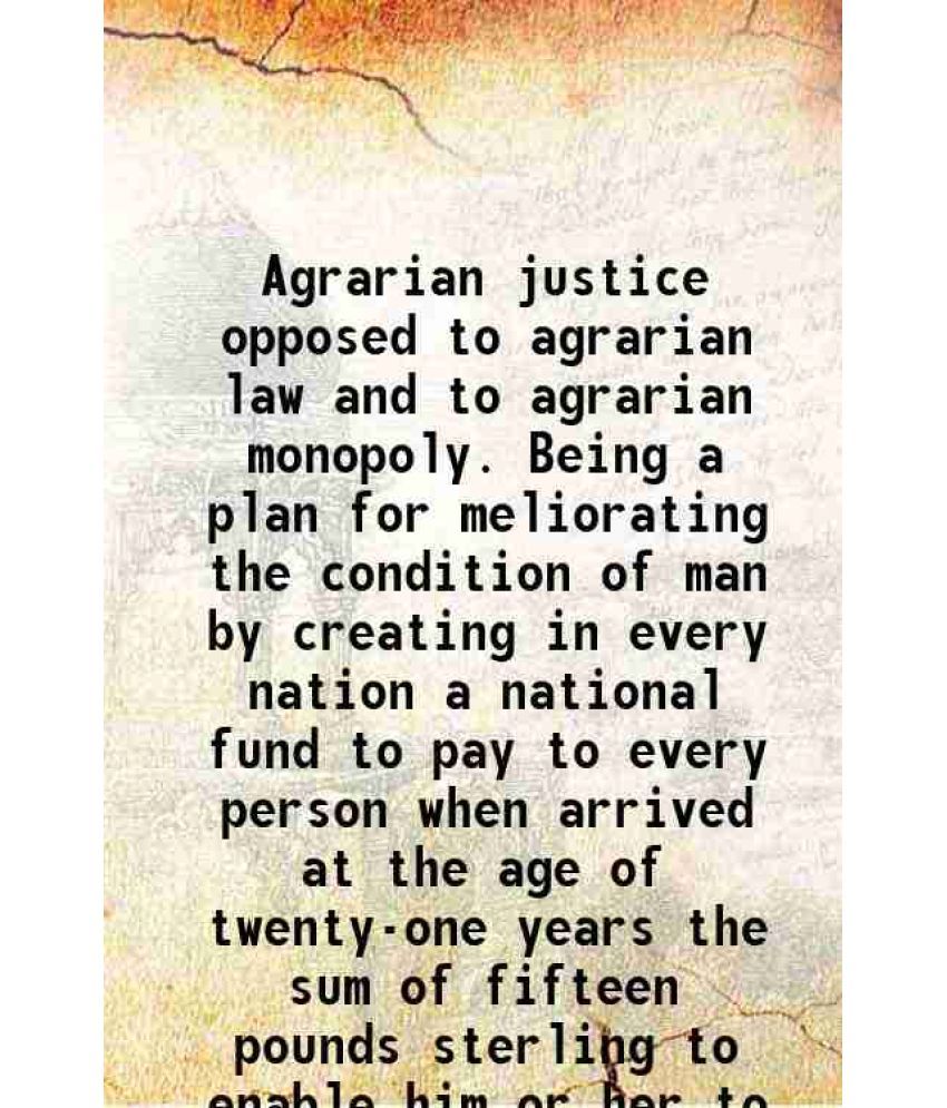     			Agrarian justice opposed to agrarian law and to agrarian monopoly. Being a plan for meliorating the condition of man by creating in every  [Hardcover]