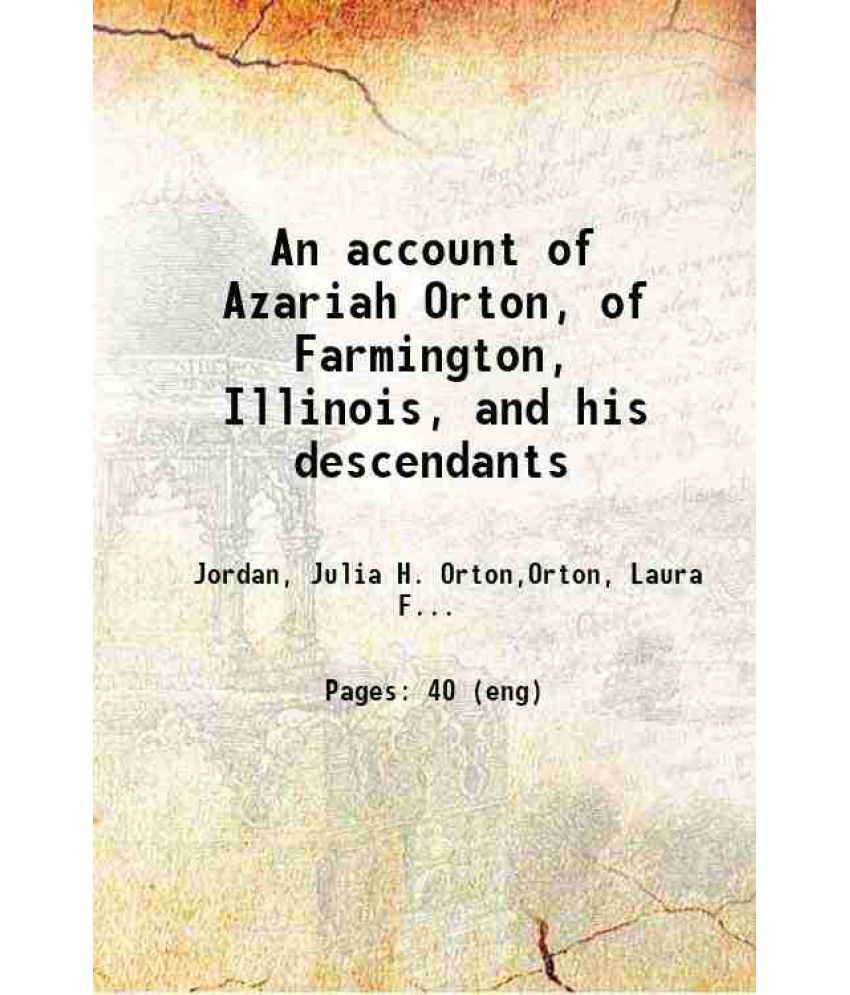     			An account of Azariah Orton of Farmington, Illinois and his descendants 1900 [Hardcover]