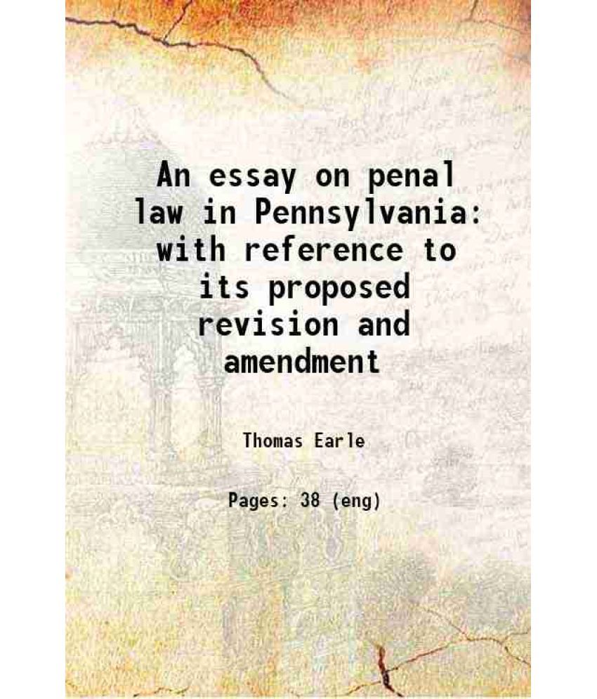     			An essay on penal law in Pennsylvania with reference to its proposed revision and amendment 1827 [Hardcover]