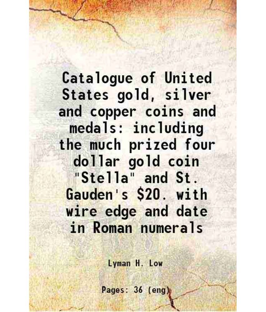     			Catalogue of United States gold, silver and copper coins and medals including the much prized four dollar gold coin "Stella" and St. Gaude [Hardcover]