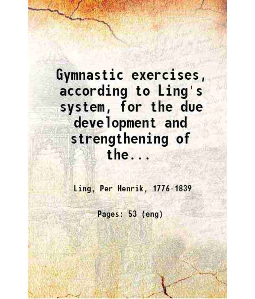     			Gymnastic exercises, according to Ling's system, for the due development and strengthening of the human body 1864 [Hardcover]