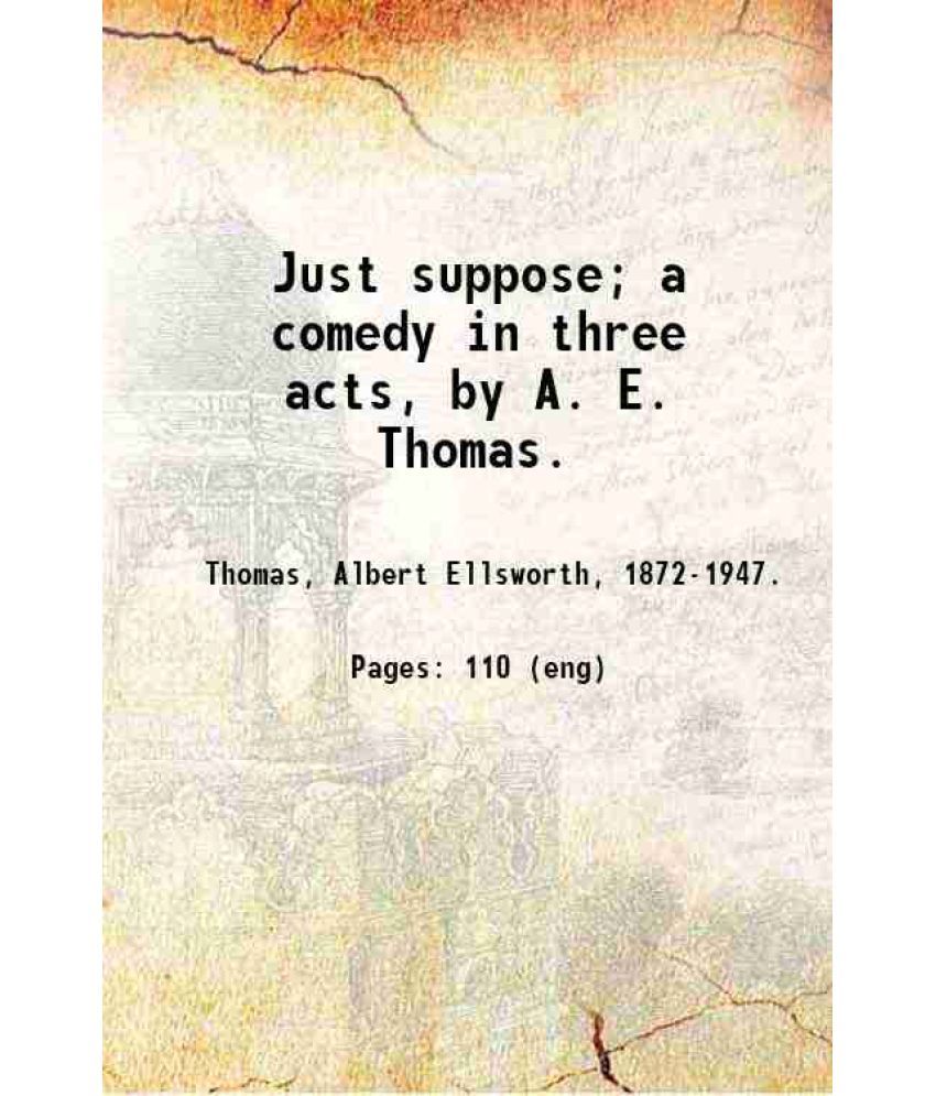     			Just suppose; a comedy in three acts, by A. E. Thomas. 1923 [Hardcover]