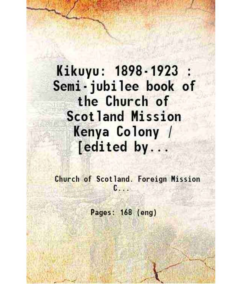     			Kikuyu: 1898-1923 : Semi-jubilee book of the Church of Scotland Mission Kenya Colony / [edited by Chas. W. Hutcheson and W.B. Stevenson] ; [Hardcover]