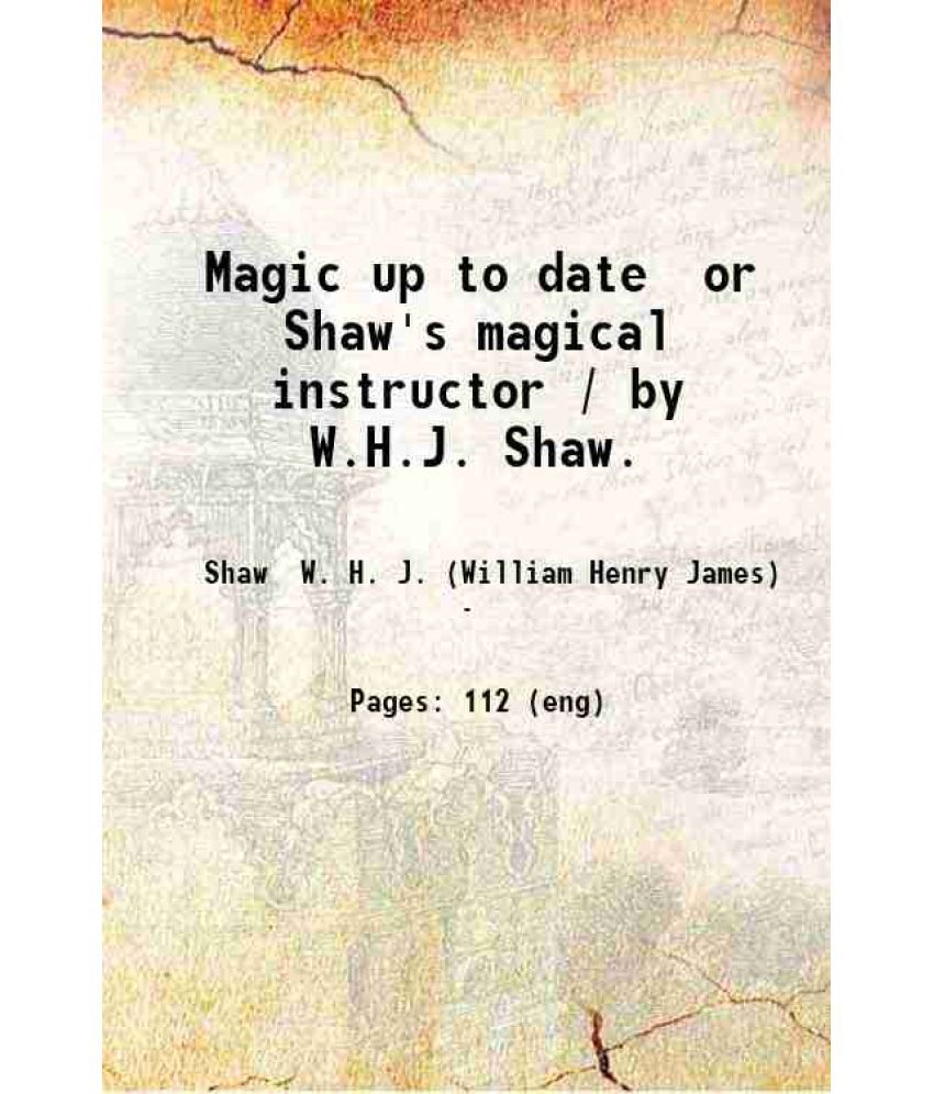     			Magic up to date or Shaw's magical instructor / by W.H.J. Shaw. 1896 [Hardcover]