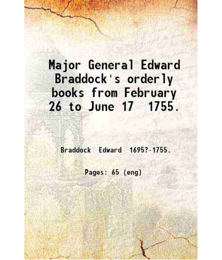     			Major General Edward Braddock's orderly books from February 26 to June 17 1755. 1878 [Hardcover]