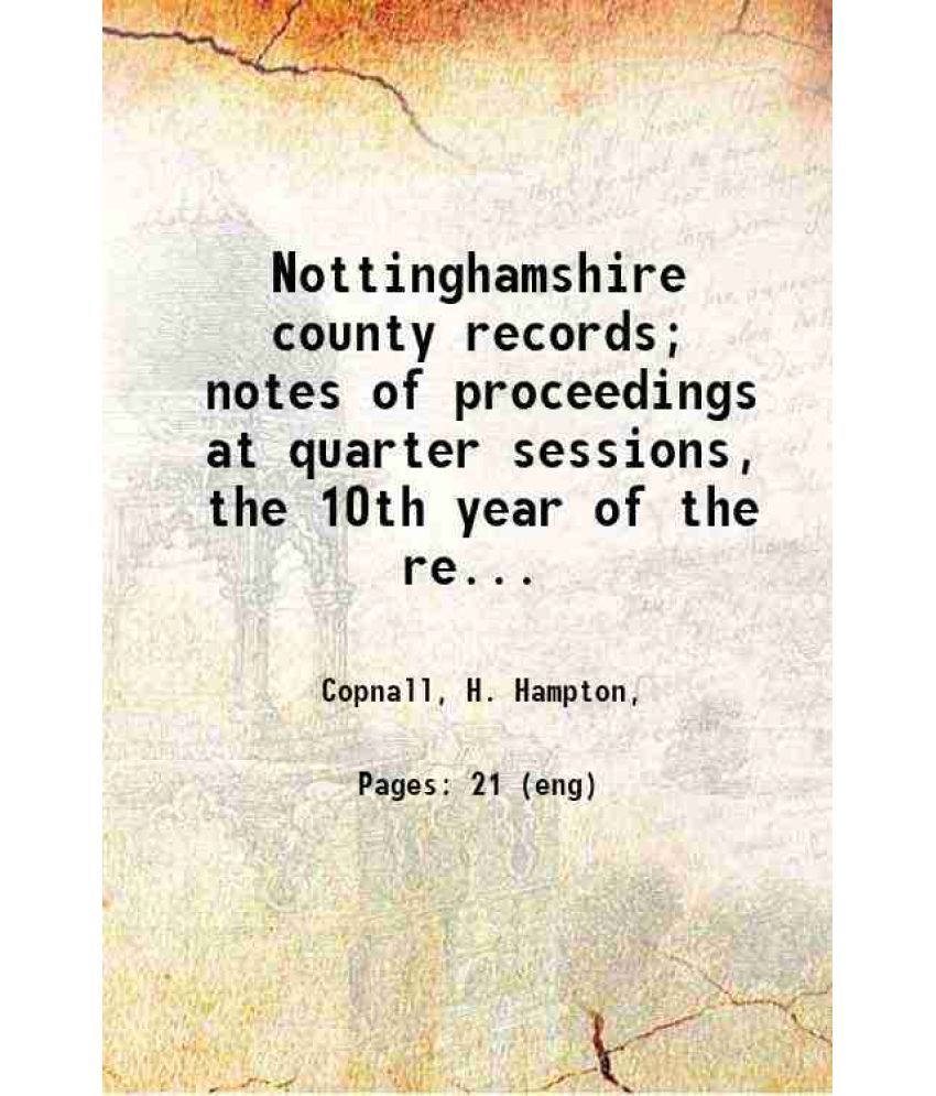     			Nottinghamshire county records; notes of proceedings at quarter sessions, the 10th year of the reign of George II, 1736-7. 1911 [Hardcover]