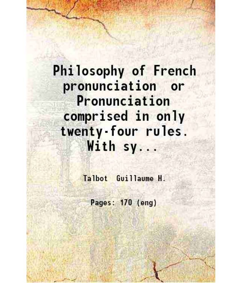     			Philosophy of French pronunciation or Pronunciation comprised in only twenty-four rules. With systematized explanations and practice in pr [Hardcover]