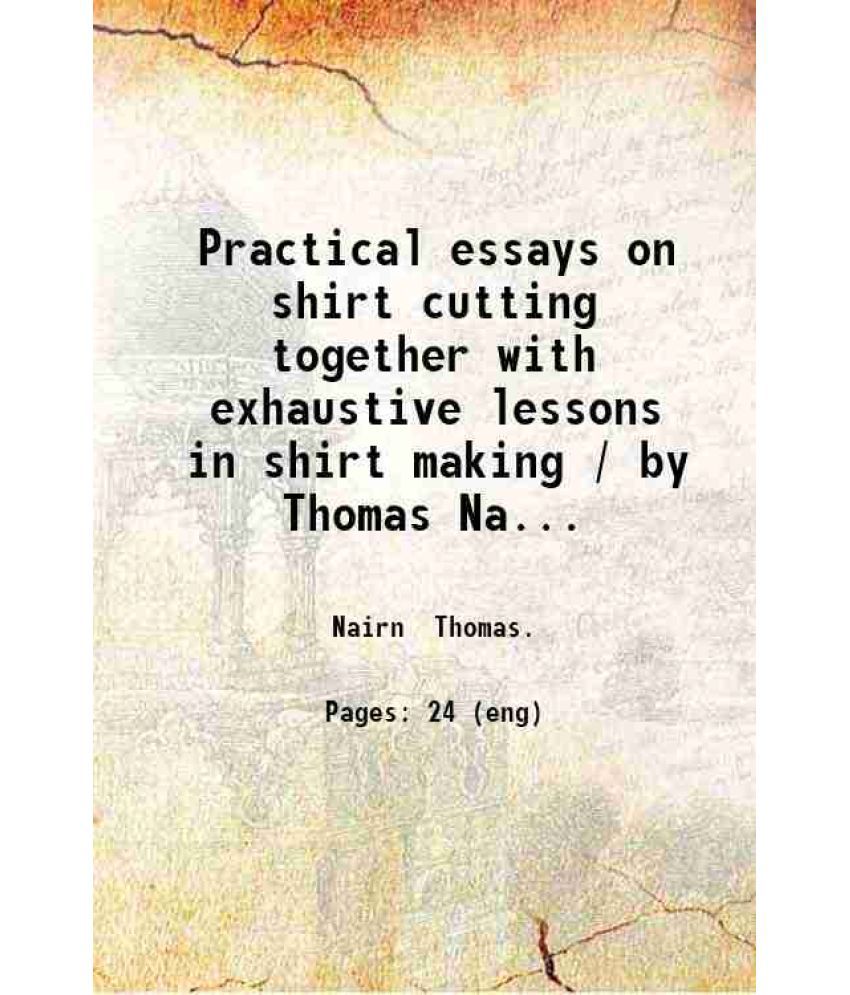     			Practical essays on shirt cutting together with exhaustive lessons in shirt making / by Thomas Nairn. 1881 [Hardcover]