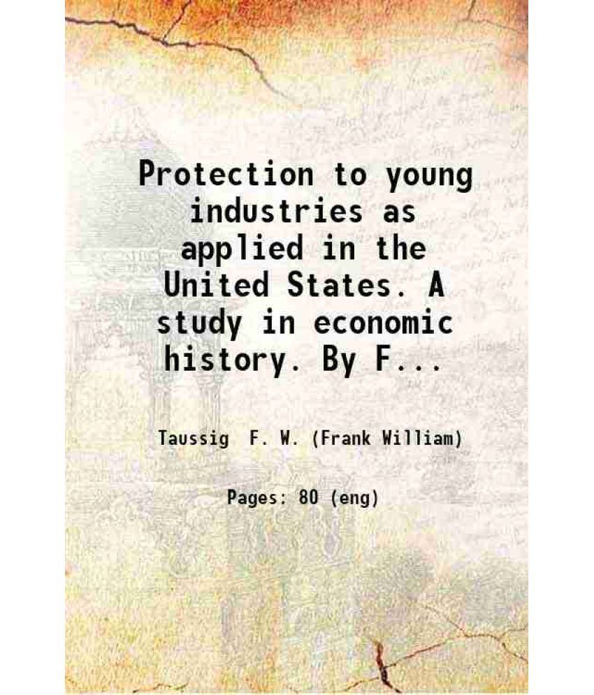     			Protection to young industries as applied in the United States 1884 [Hardcover]