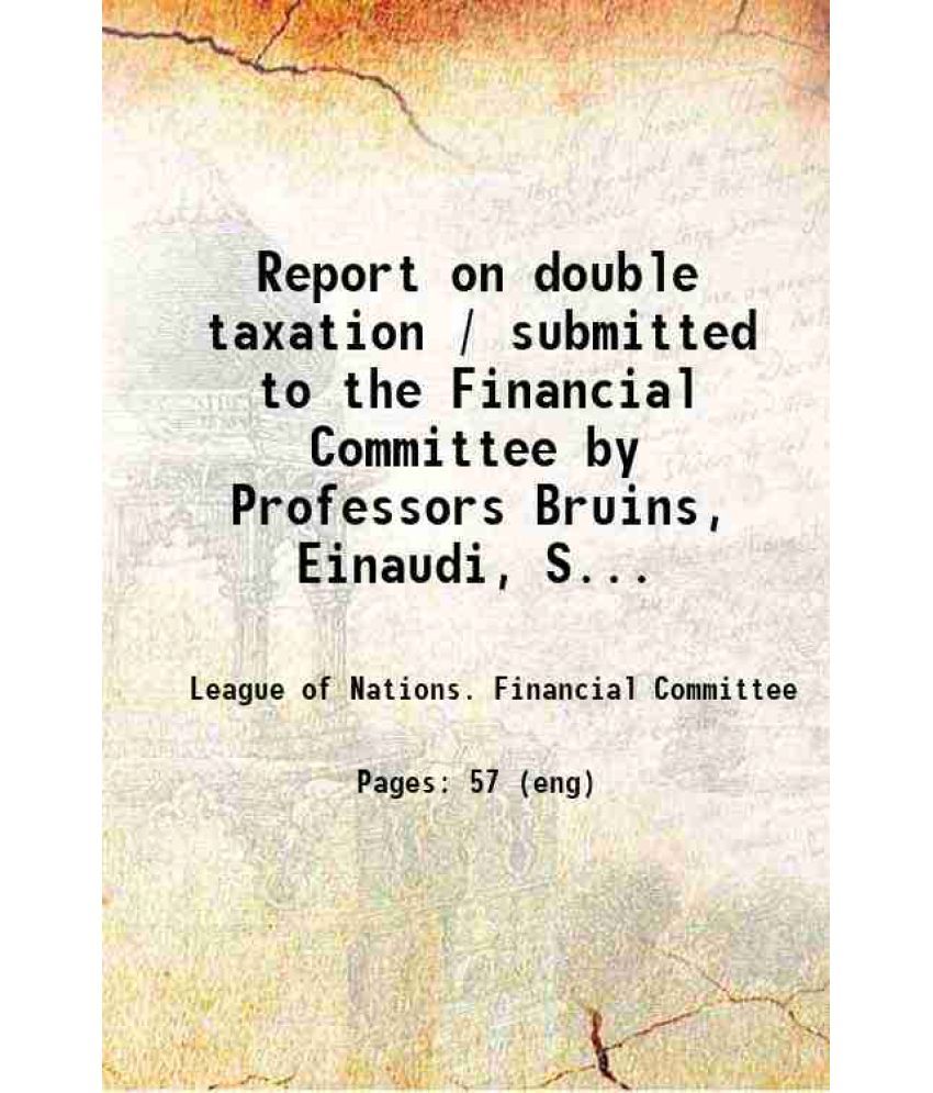     			Report on double taxation / submitted to the Financial Committee by Professors Bruins, Einaudi, Seligman and Sir Josiah Stamp 1923 [Hardcover]