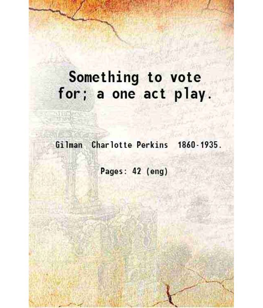     			Something to vote for; a one act play. 1911 [Hardcover]