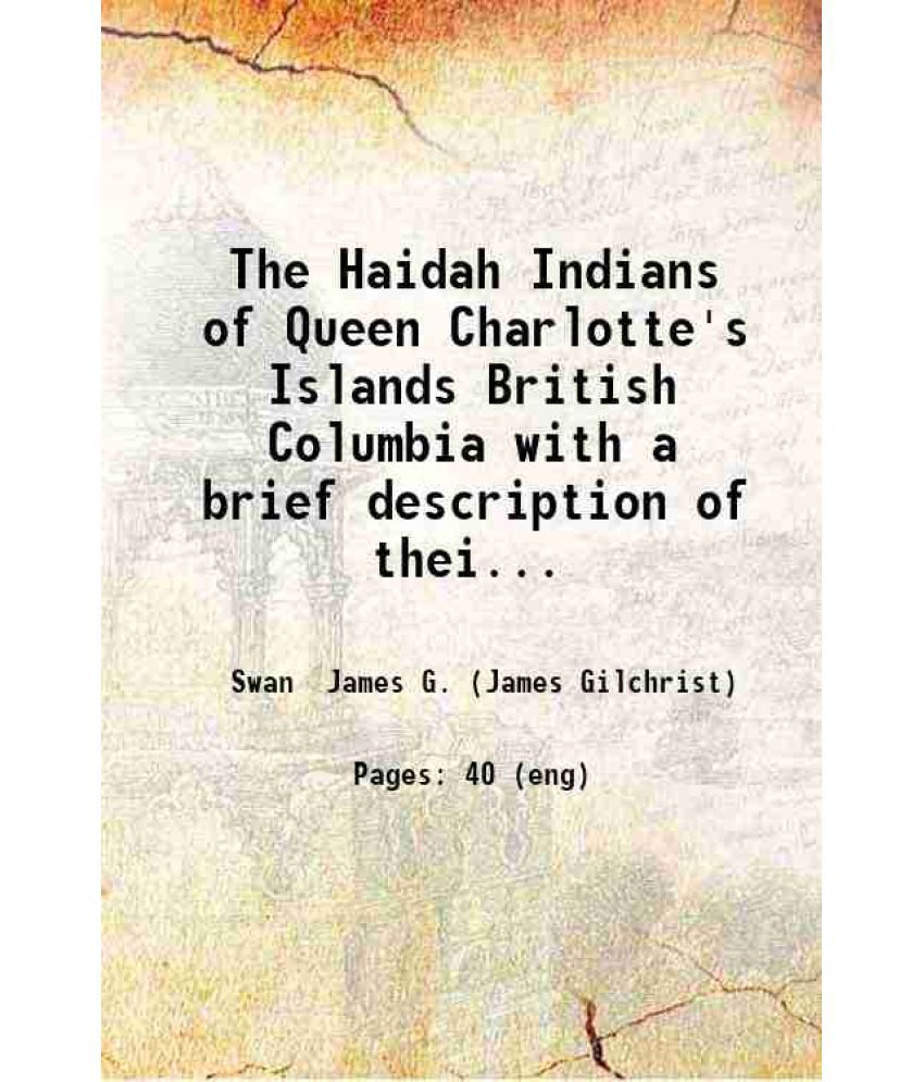     			The Haidah Indians of Queen Charlotte's Islands British Columbia with a brief description of their carvings tattoo designs etc. / by James [Hardcover]