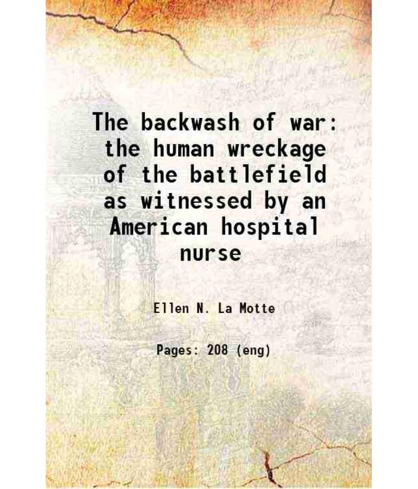     			The backwash of war the human wreckage of the battlefield as witnessed by an American hospital nurse 1916 [Hardcover]