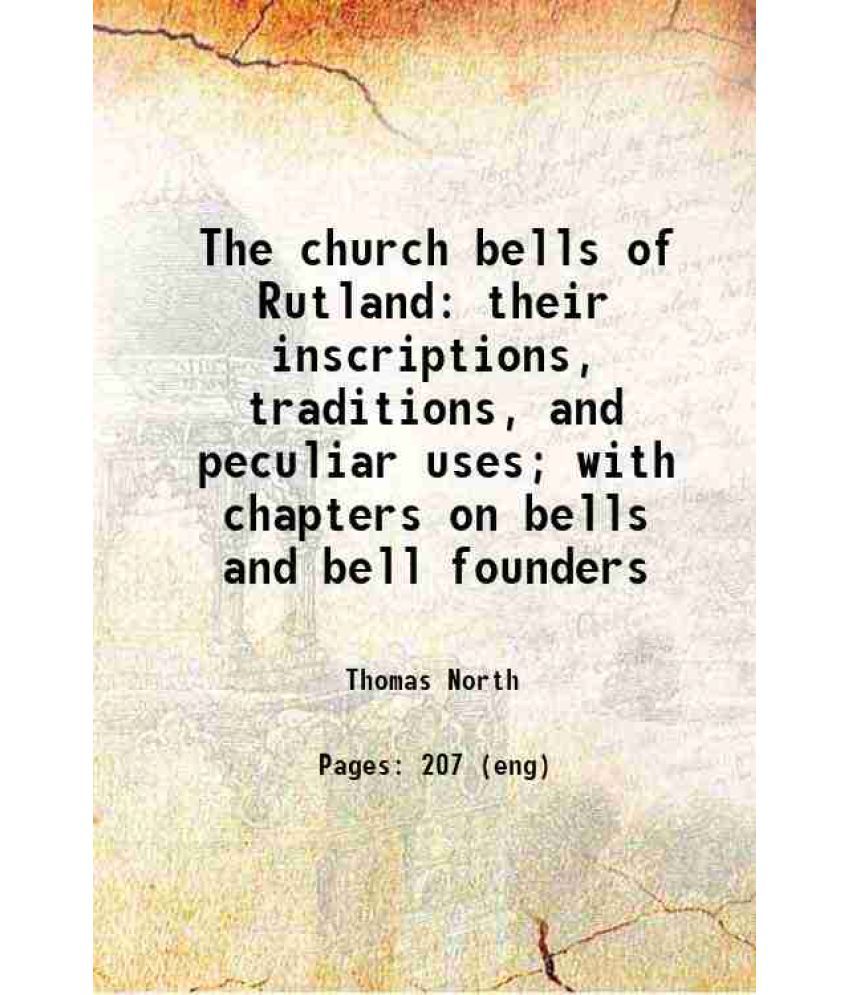     			The church bells of Rutland their inscriptions, traditions, and peculiar uses; with chapters on bells and bell founders 1880 [Hardcover]