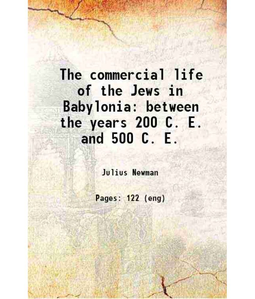     			The commercial life of the Jews in Babylonia between the years 200 C. E. and 500 C. E. 1900 [Hardcover]