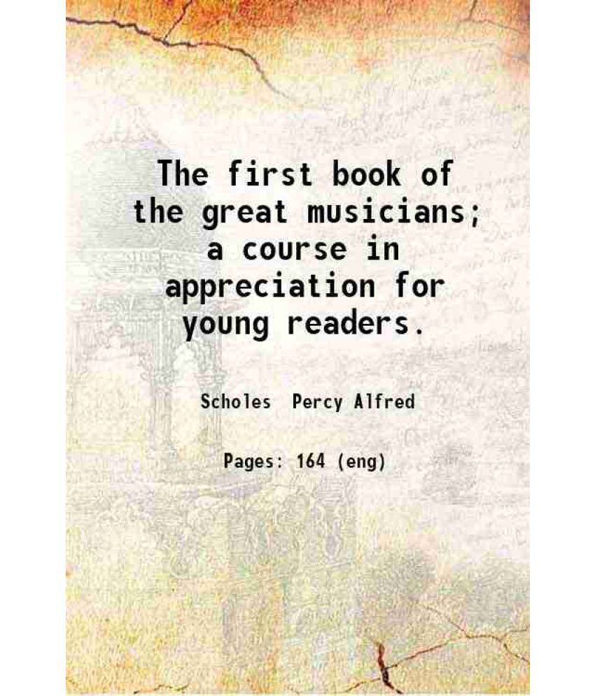     			The first book of the great musicians; a course in appreciation for young readers. 1922 [Hardcover]