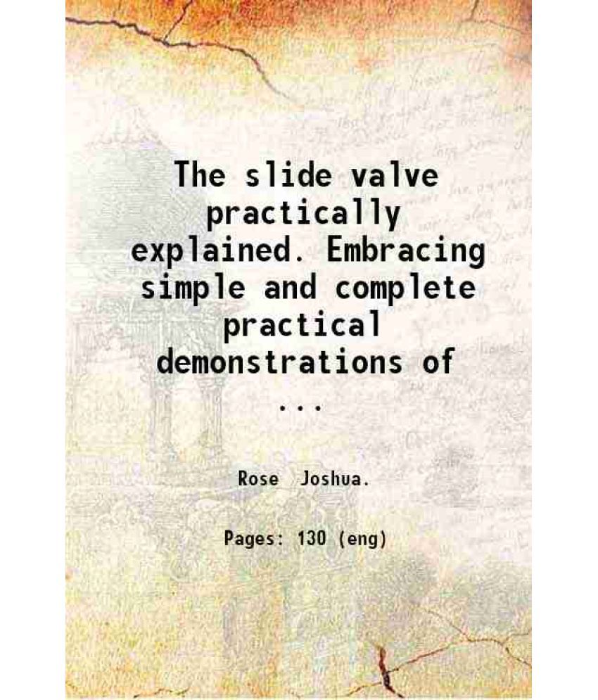     			The slide valve practically explained. Embracing simple and complete practical demonstrations of the operation of each element in a slide- [Hardcover]