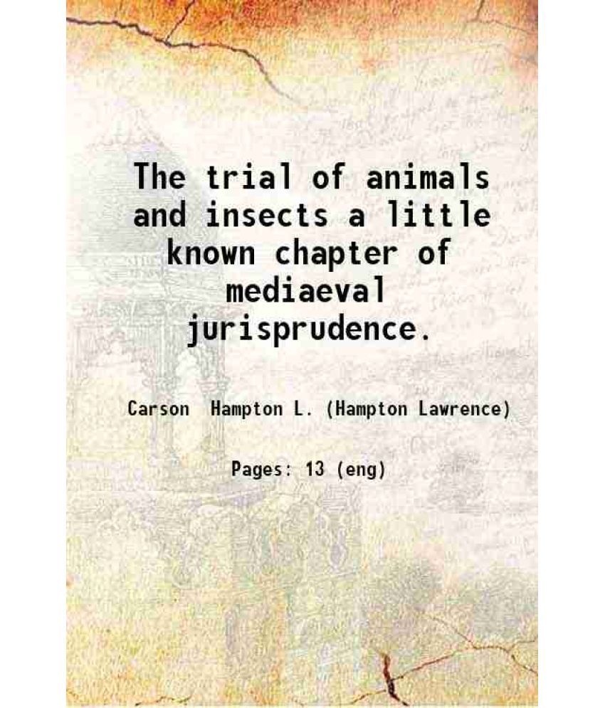     			The trial of animals and insects a little known chapter of mediaeval jurisprudence. 1917 [Hardcover]