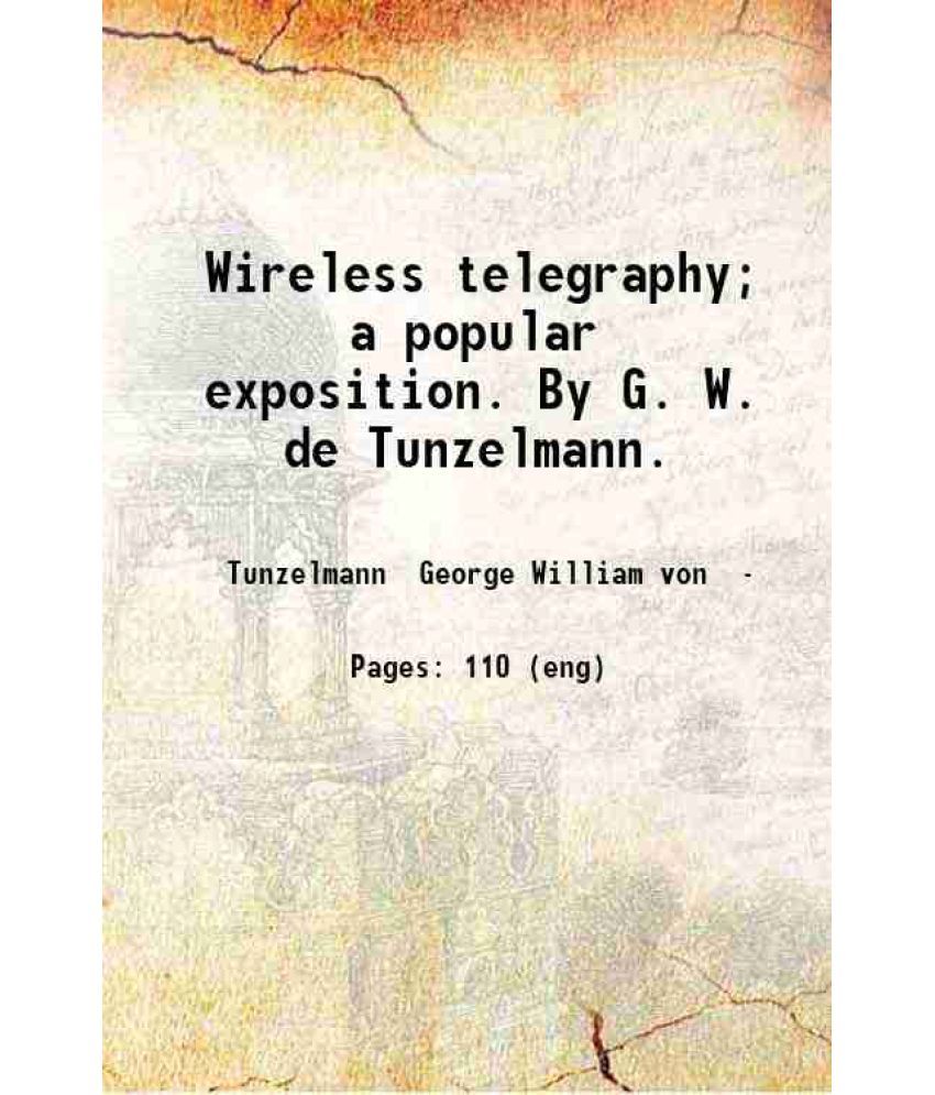     			Wireless telegraphy; a popular exposition. By G. W. de Tunzelmann. 1902 [Hardcover]