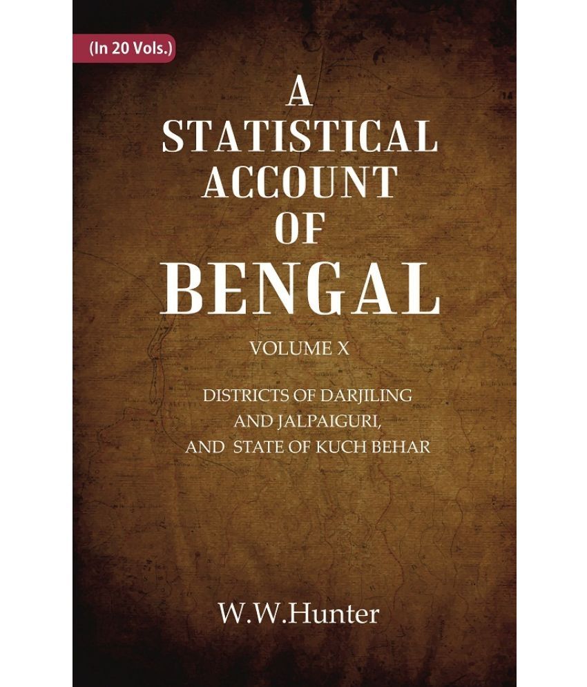     			A Statistical Account of Bengal : DISTRICTS OF DARJILING AND JALPAIGURI, AND STATE OF KUCH BEHAR Volume 10th