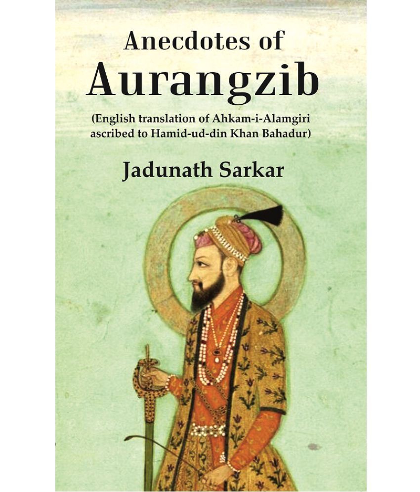     			Anecdotes of Aurangzib: (English translation of Ahkam-i-Alamgiri ascribed to Hamid-ud-din Khan Bahadur)