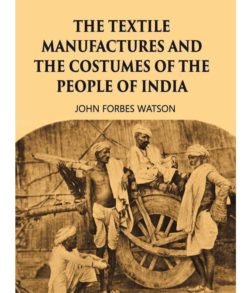     			THE TEXTILE MANUFACTURES AND THE COSTUMES OF THE PEOPLE OF INDIA