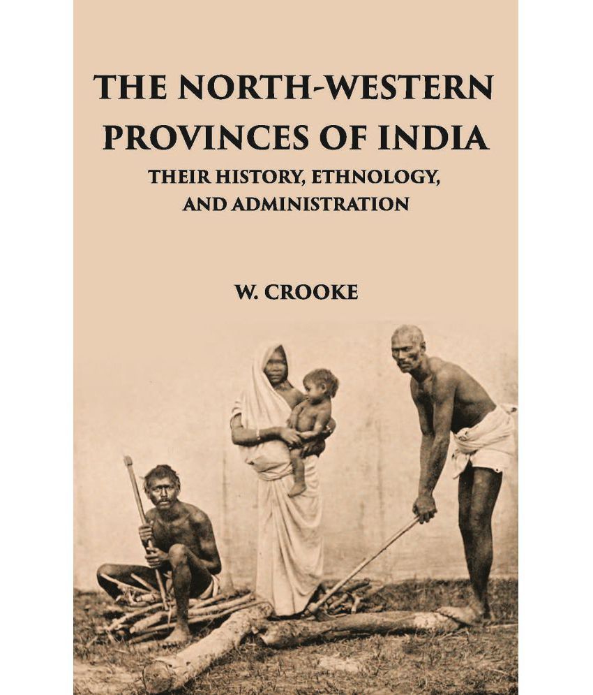     			The North - Western Provinces Of India: Their History, Ethnology, And Administration