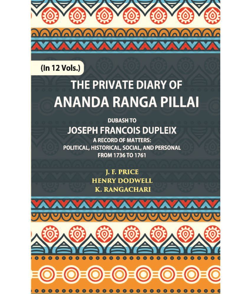     			The Private Diary Of Ananda Ranga Pillai Dubash To Joseph Francois Dupleix Governor Of Pondicherry Volume Vol. 2nd