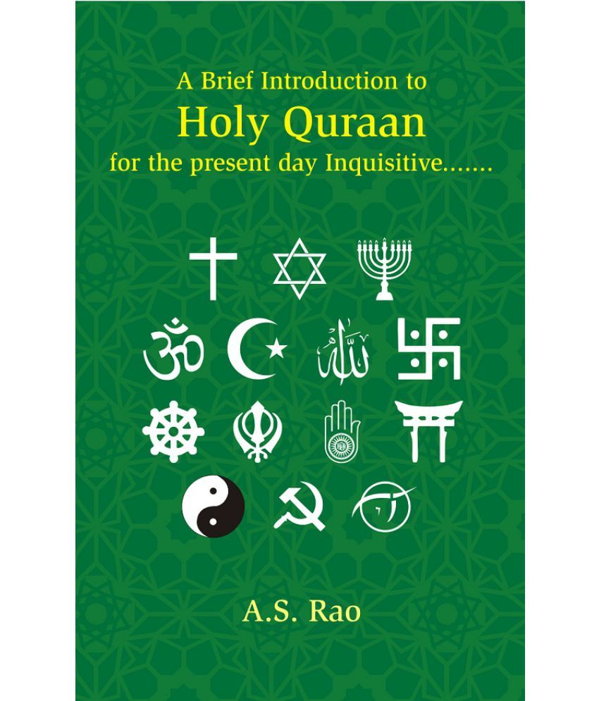     			A Brief Introduction to Holy Quraan: For the Present Day Inquisitive, Skeptical and Argumentative Beginners of All Social Groups and Research Oriented