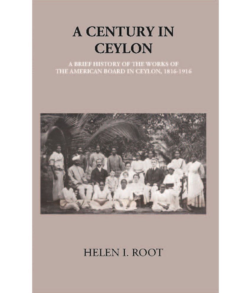     			A Century In Ceylon:- A Brief History Of The Work Of The American Board In Ceylon 1816-1916