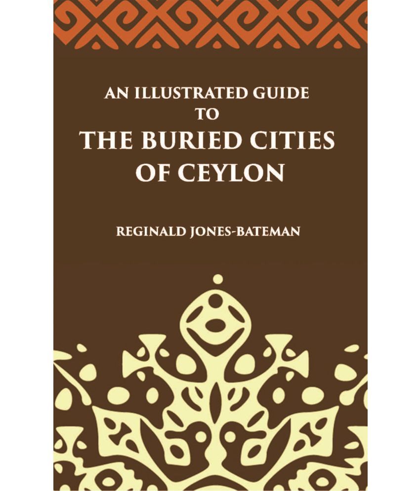     			An Illustrated Guide To The Buried Cities Of Ceylon