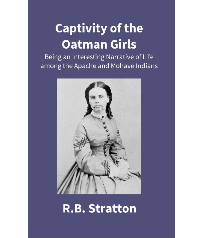     			Captivity of the Oatman Girls: Being an Interesting Narrative of Life Among the Apache and Mohave Indians