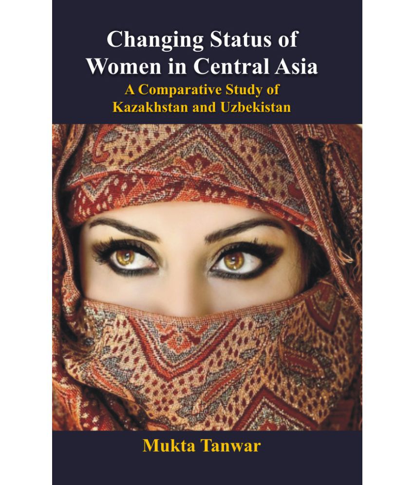     			Changing Status of Women in Central Asia : a Comparative Study of Kazakhstan and Uzbekistan
