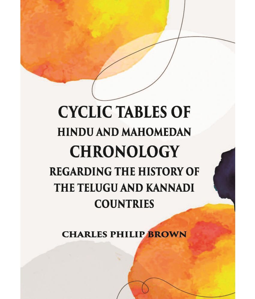     			Cyclic Tables Of Hindu And Mahomedan Chronology Regarding The History Of The Telugu And Kannadi Countries