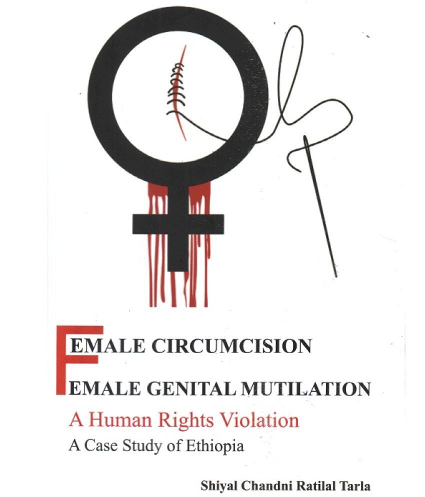     			Female Circumcision Female Genital Mutilation a Human Rights Violation a Case Study of Ethiopia