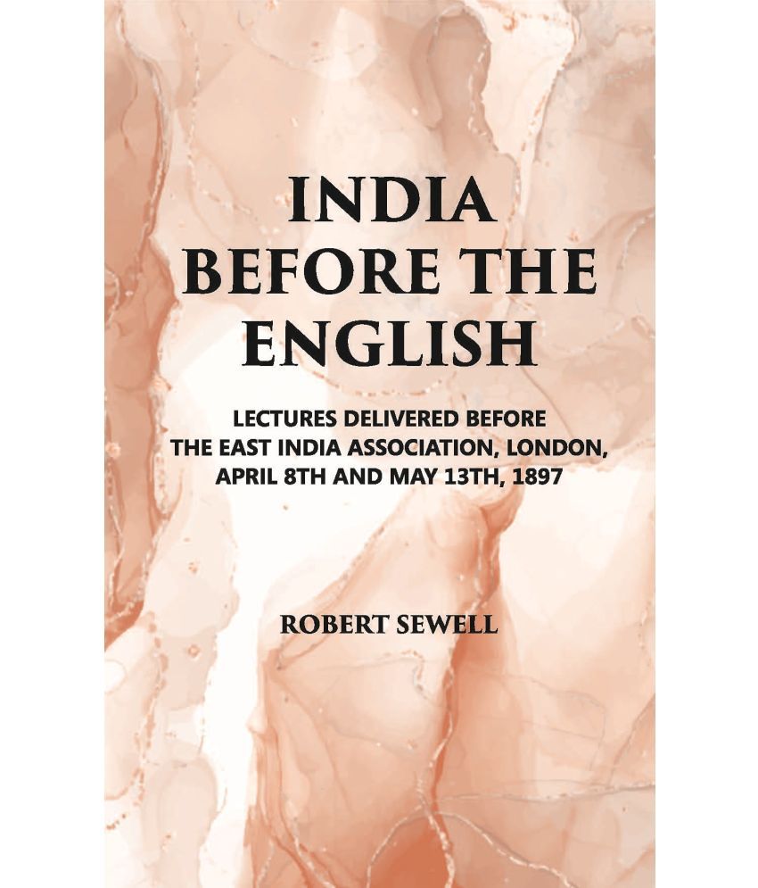     			India Before The English: Lecture Delivered Before The East India Association, London, April 8Th And May 13Th, 1897