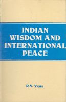     			Indian Wisdom and International Peace (From the Vedas and Lord Shri Krishna to Ex-Prime Minister Morarji Desai With Supplementry Western Thoughts)