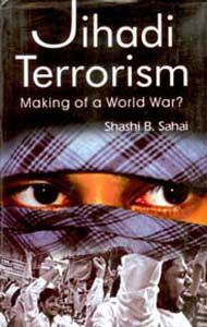     			Jihadi Terrorism: Making of a World War?